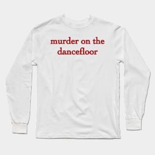 Murder On the Dancefloor Long Sleeve T-Shirt